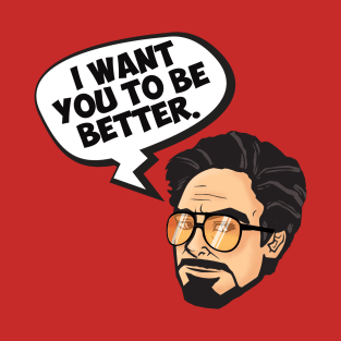 I Want You To Be Better T-Shirt