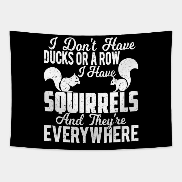 I DON'T HAVE DUCKS OR A ROW I HAVE SQUIRRELS AND THEY'RE EVERYWHERE Tapestry by SilverTee