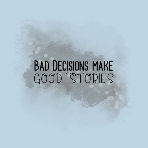 Life Quotes - Bad Decisions make Good Stories by Red Fody