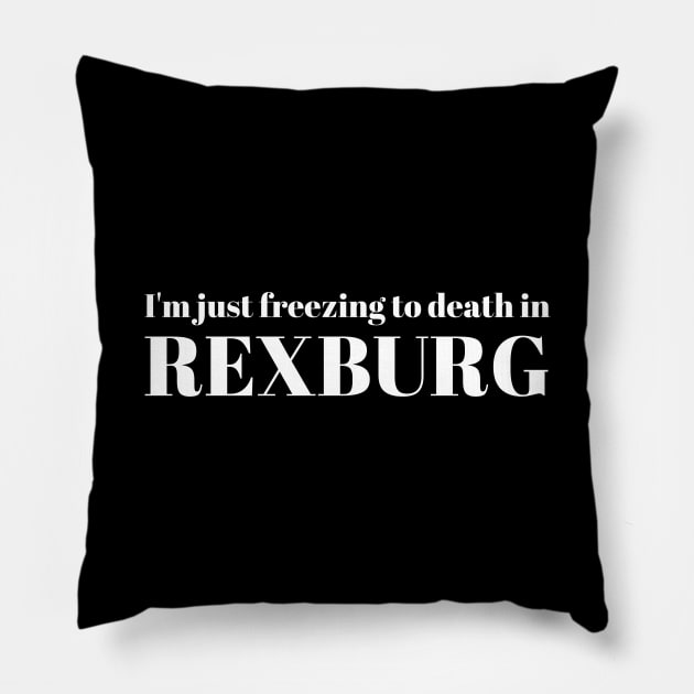 Rexburg I'm Just Freezing to Death Pillow by MalibuSun