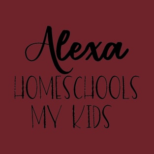 Alexa Homeschools my kids T-Shirt