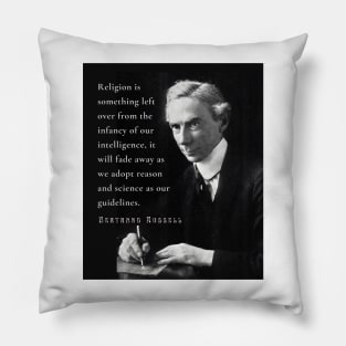 Bertrand Russell quote: Religion is something left over from the infancy of our intelligence... Pillow