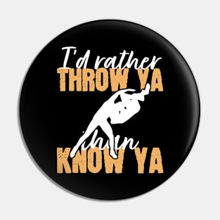 I'd Rather Throw Ya than Know Ya Pin