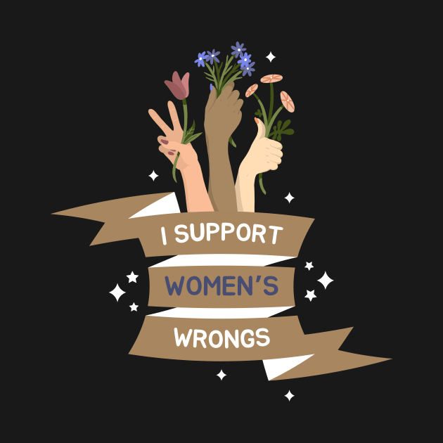 I Support Women's Wrongs Tshirt by Tee Shop