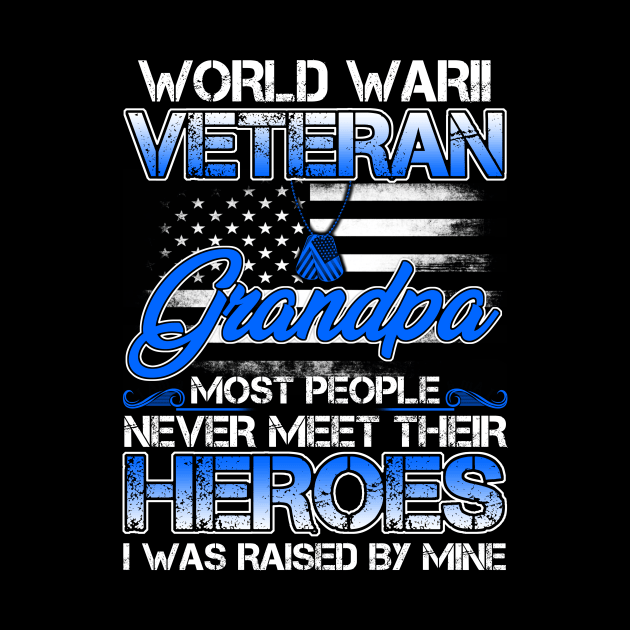 World War II Veteran Grandpa Most People Never Meet Their Heroes I Was Raised By Mine by tranhuyen32