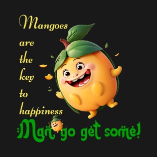 Mangoes are the key to happiness. Man, go get some! T-Shirt