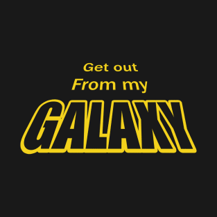 Get out from my Galaxy T-Shirt