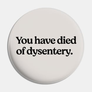 You have died of dysentery Pin