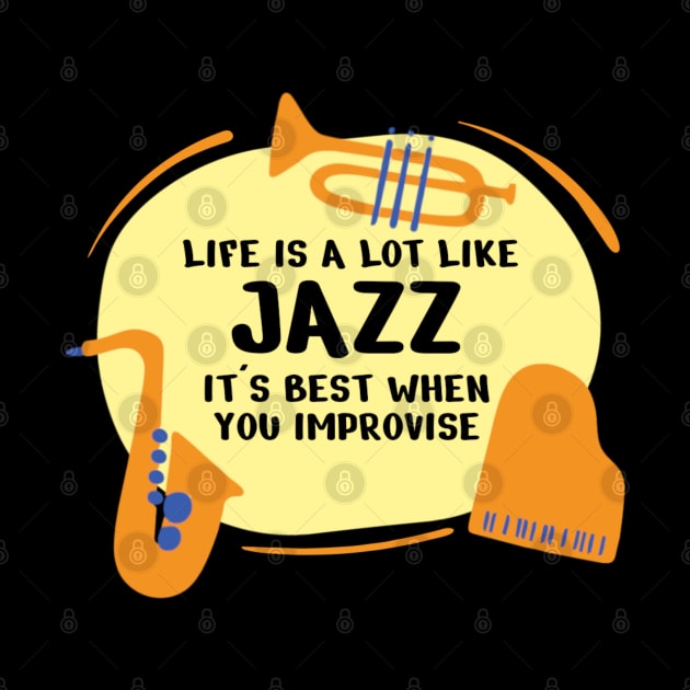 Life Is A Lot Like Jazz Its Best When You Improvise by denkatinys