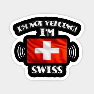 I'm Not Yelling I'm Swiss - Gift for Swiss With Roots From Switzerland Magnet