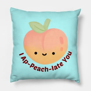 I Ap-Peach-Iate You - Peach Pun Pillow