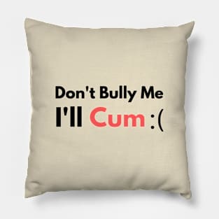 Don't Bully Me I'll Cum Pillow