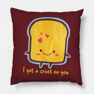 I got a crust on you Pillow