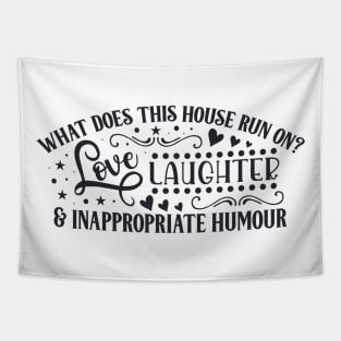 What does this house run on? LOVE LAUGHTER & INAPPROPRIATE HUMOUR Tapestry