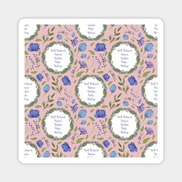 Well Behaved Women Seldom Make History - A Floral Pattern Magnet by annaleebeer