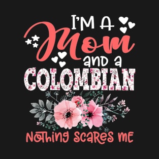 I'm Mom and Colombian Nothing Scares Me Floral Colombia Mother Gift T-Shirt