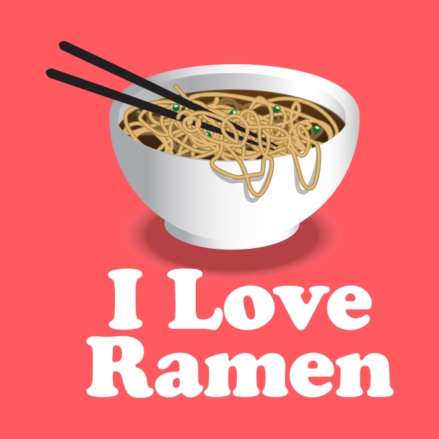 I Love Ramen Noodles - Ramen Noodles Ramen Noodle Lover by Nonstop Shirts