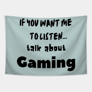 if you want me to listen talk about gaming Tapestry