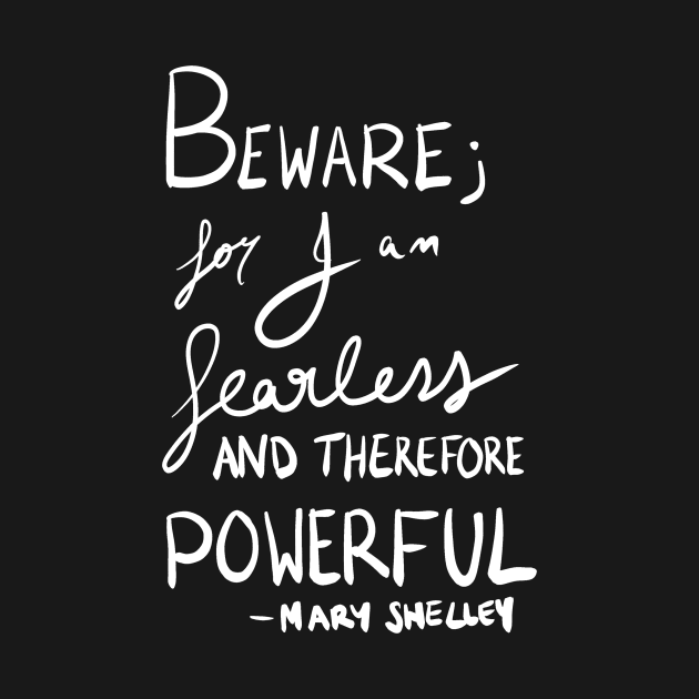 Beware for I am fearless and therefore powerful - Mary Shelley by iliketeasdesigns