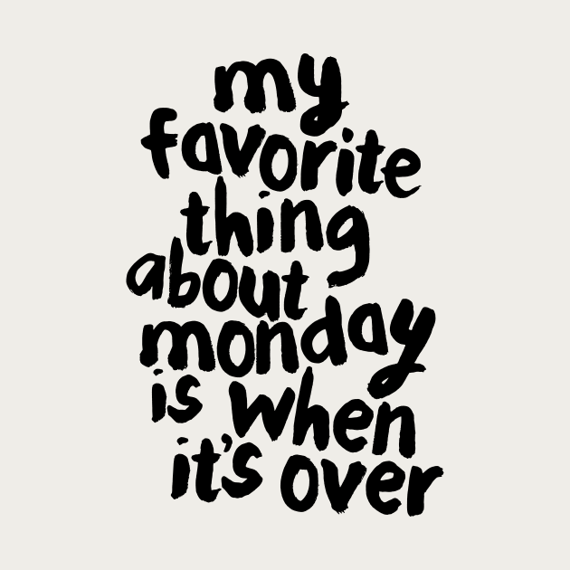 My Favorite Thing About Monday is When It’s Over by MotivatedType