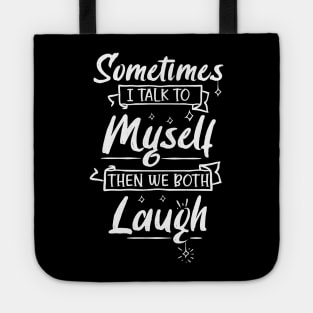 Sometimes I Talk To Myself Then We Both Laugh Tote