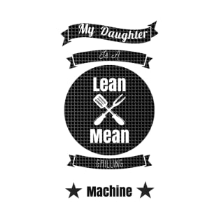 My Daughter is a Lean Mean Grilling Machine T-Shirt