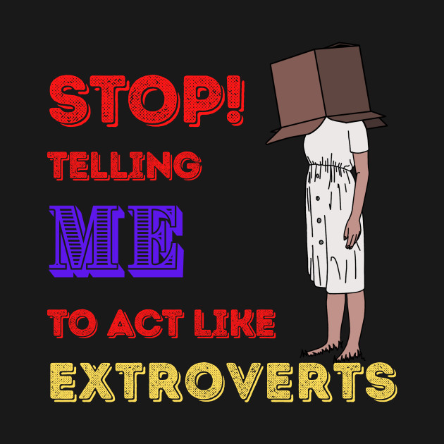 Stop telling me to act like extroverts by Yenz4289