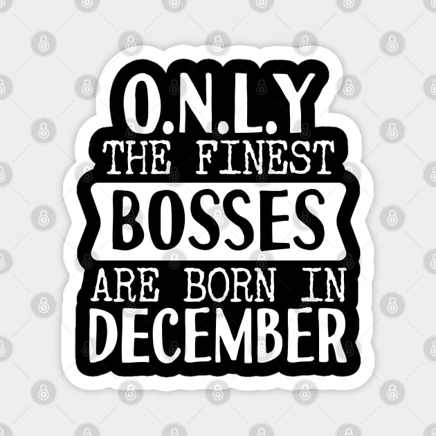 Only The Finest Bosses Are Born In December Magnet by Tesszero