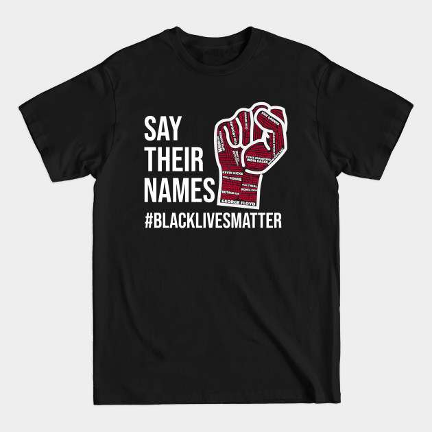 Discover BLM Fist Say Their Names #blacklivesmatter - Say Their Names Black Lives Matter 2020 - T-Shirt