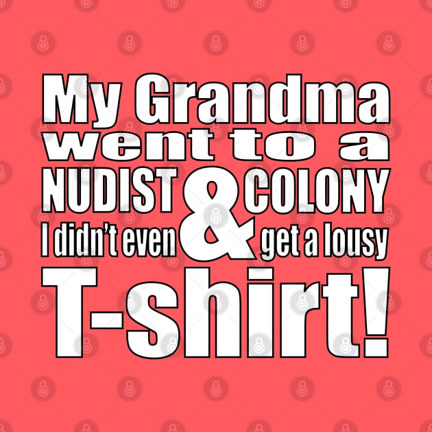 My Grandma Went to a Nudist Colony & All I Got Was This Lousy T-shirt! by somebodie