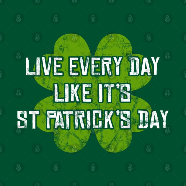 Live Every Day Like It's St Patrick's Day by UselessRob