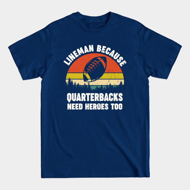 Discover Football Offensive Lineman funny retro lineman because quarterbacks need heroes too - Football Lineman - T-Shirt