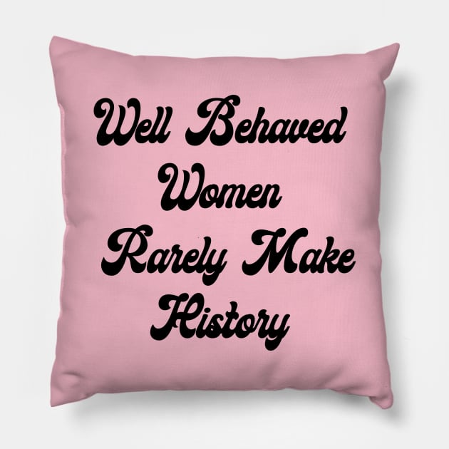 Well Behaved Woman Rarely Make History Pillow by ProjectBlue