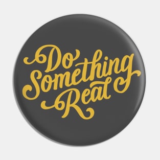 Do Something Real Pin