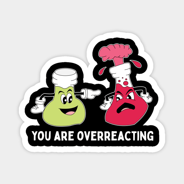 You Are Overreacting Chemistry Teacher Pun Magnet by Giggias