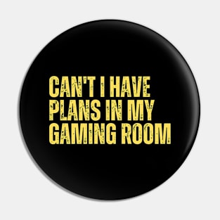 Can't I Have Plans In My Gaming Room Pin