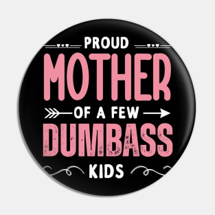 Funny Mother's day, Proud Mother of a few Dumbass Kids Women Pin