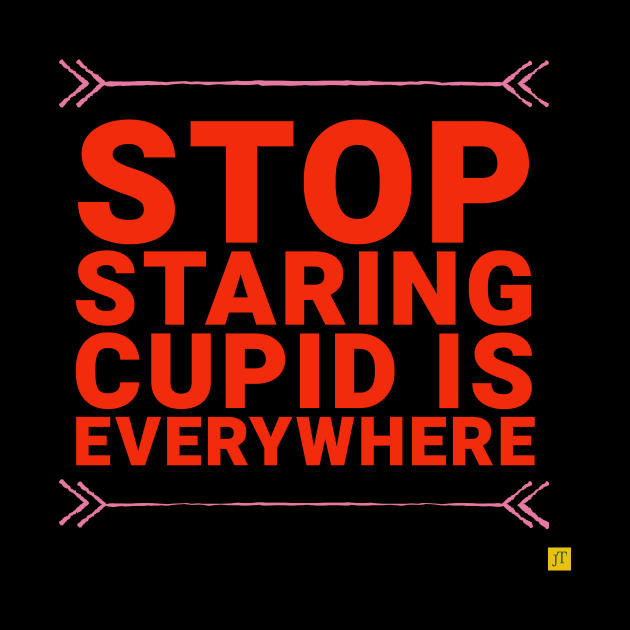 Stop staring Cupid is everywhere by TSAVORITE