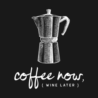 Coffee Now Wine Later T-Shirt