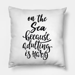 On The Sea Because Adulting Is Hard Pillow