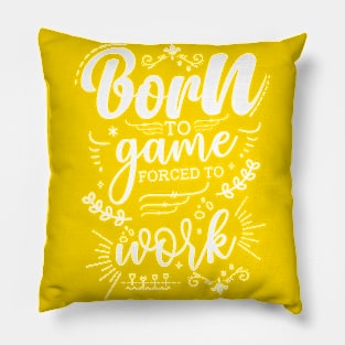 Born To Game, Forced To Work Pillow