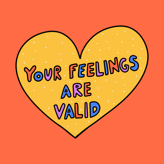 Your Feelings Are Valid by joyfulsmolthings