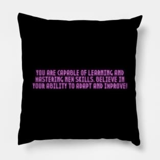 You are capable of learning and mastering new skills Pillow