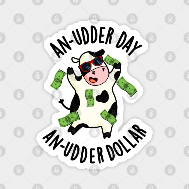 An Udder Day An Udder Dollar Cute Cow Pun Magnet by punnybone