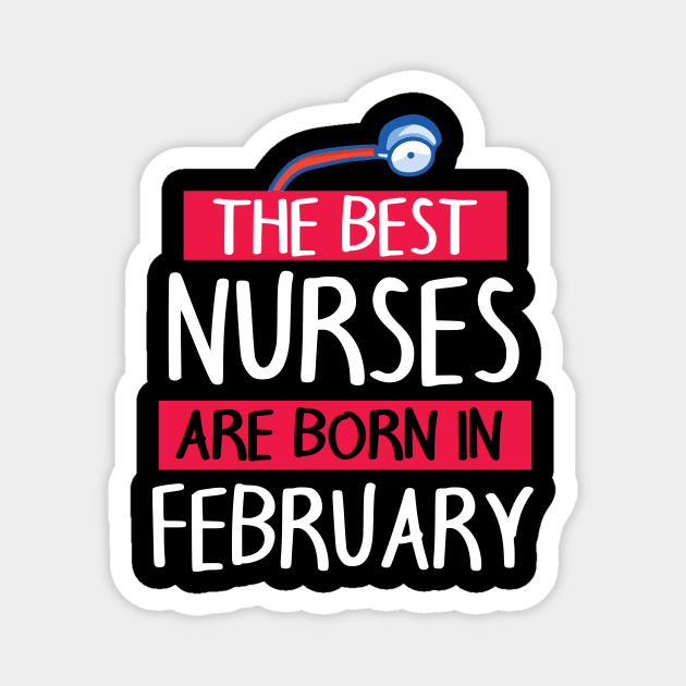 The Best Nurses Are Born In February Happy Birthday To Me Magnet by joandraelliot