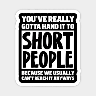 You've Really Gotta Hand It To Short People Magnet