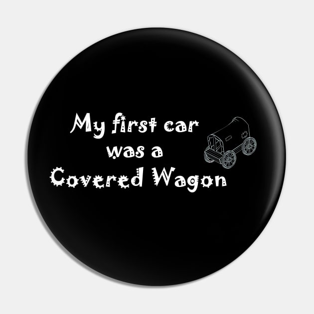 My first car was a covered wagon Pin by Comic Dzyns