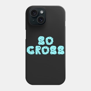 So Gross! Phone Case