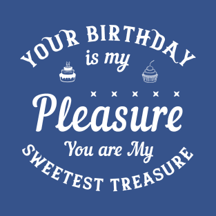 Your birthday is my pleasure. You are my sweetest treasure T-Shirt