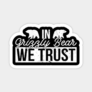 In Grizzly Bear We Trust - Grizzly Bear Magnet